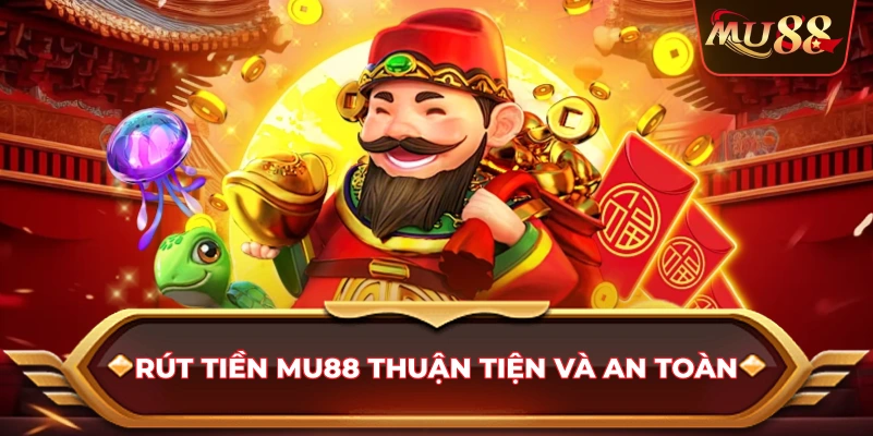 Rút tiền Mu88 thuận tiện và an toàn